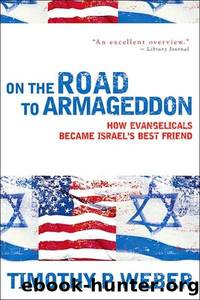 On the Road to Armageddon: How Evangelicals Became Israel's Best Friend by Timothy P. Weber