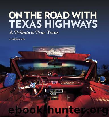 On the Road with Texas Highways: A Tribute to True Texas by J. Griffis Smith