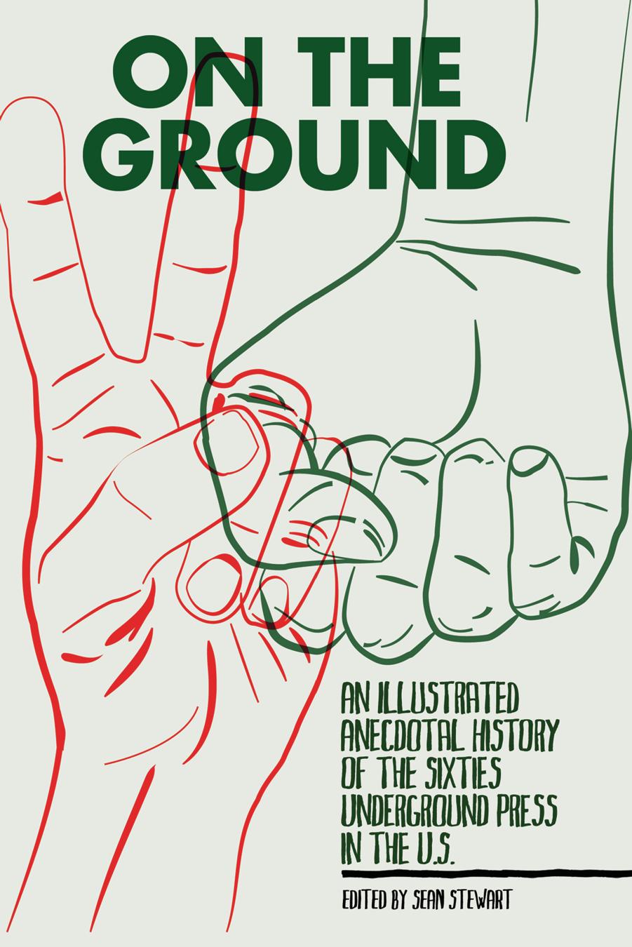 On the ground : an illustrated anecdotal history of the sixties underground press in the U.S by Stewart Sean