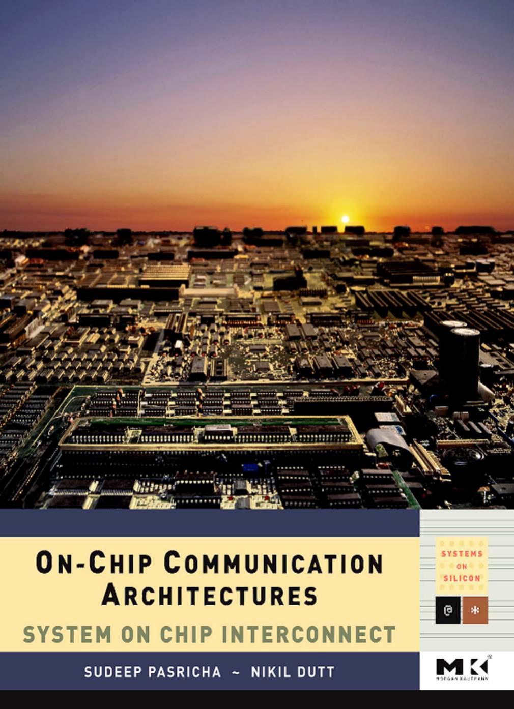 On-Chip Communication Architectures: System on Chip Interconnect (Systems on Silicon) (Systems on Silicon) by Sudeep Pasricha Nikil Dutt