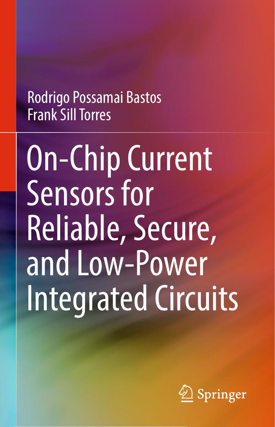 On-Chip Current Sensors for Reliable, Secure, and Low-Power Integrated Circuits by Rodrigo Possamai Bastos Frank Sill Torres