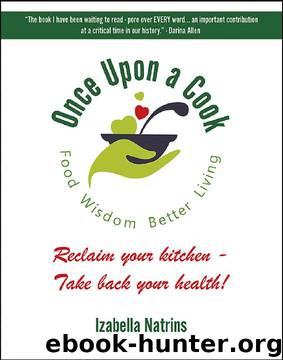 Once Upon a Cook - Food Wisdom, Better Living: Reclaim Your Kitchen, Take Back Your Health! by Izabella Natrins