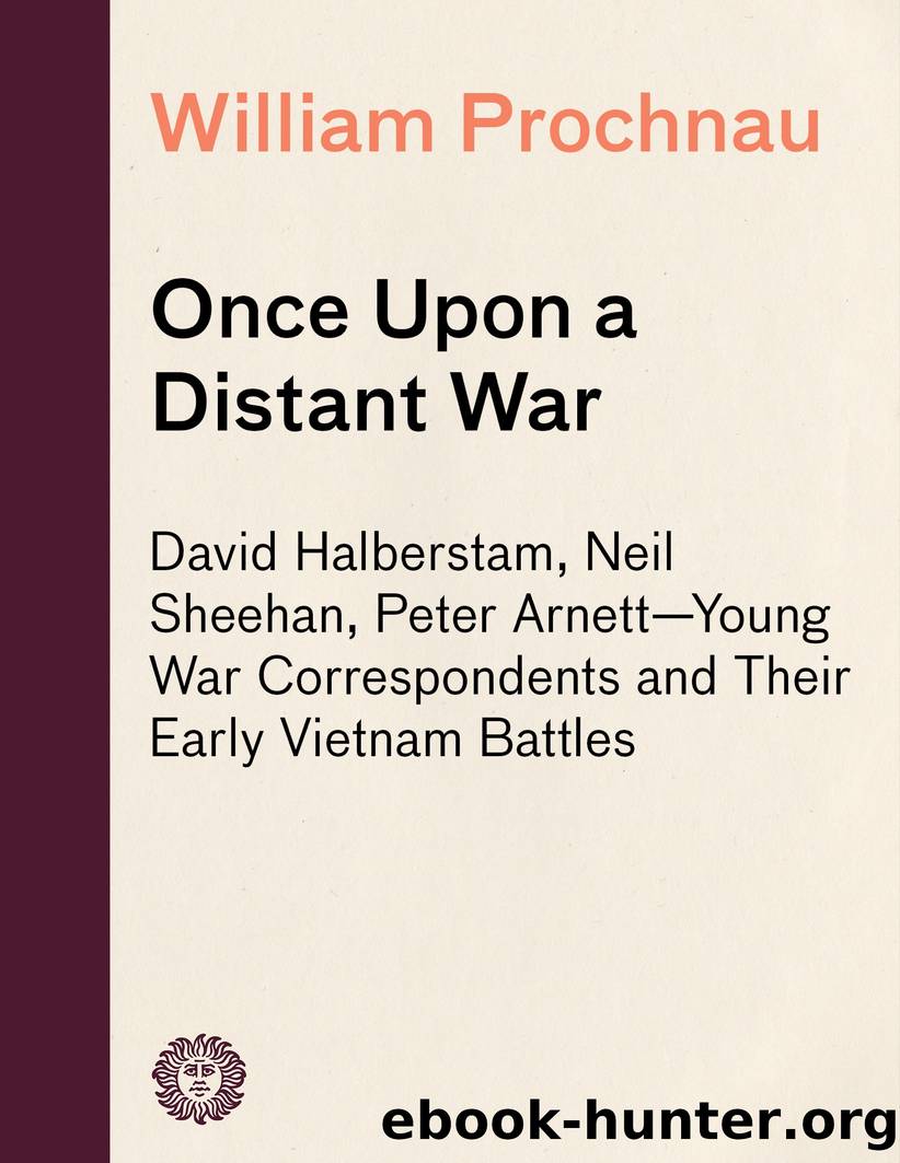 Once Upon a Distant War: David Halberstam, Neil Sheehan, Peter Arnett - Young War Correspondents and Their Early Vietnam Battles by William Prochnau