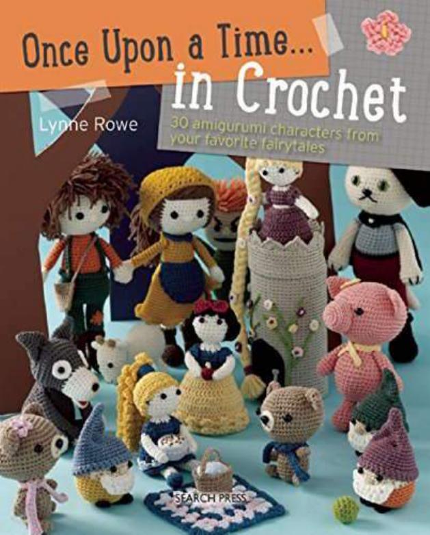 Once Upon a Time . . . in Crochet: 30 Amigurumi Characters from Your Favorite Fairytales by Rowe Lynne