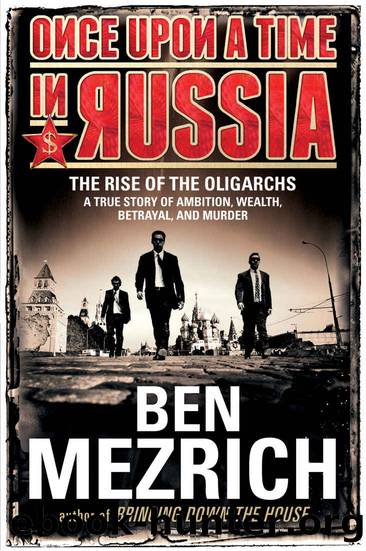 Once Upon a Time in Russia: The Rise of the Oligarchs—A True Story of Ambition, Wealth, Betrayal, and Murder by Ben Mezrich