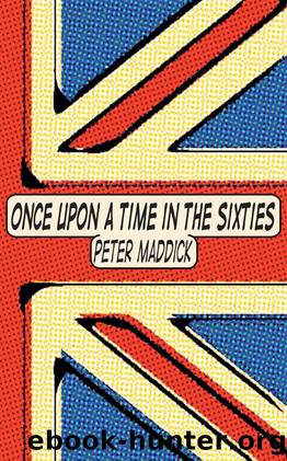 Once Upon a Time in the Sixties by Peter Maddick
