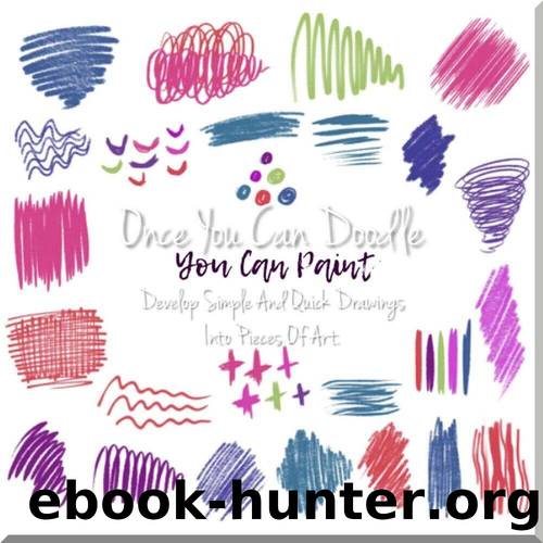 Once You Can Doodle, You Can Paint, Develop Simple And Quick Drawings Into Pieces Of Art. by Horduns Publishing