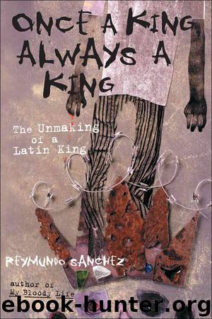 Once a King, Always a King: The Unmaking of a Latin King by Reymundo Sanchez