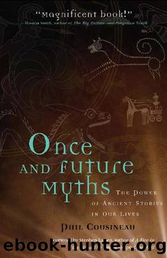 Once and Future Myths: The Power of Ancient Stories in Our Lives by Phil Cousineau