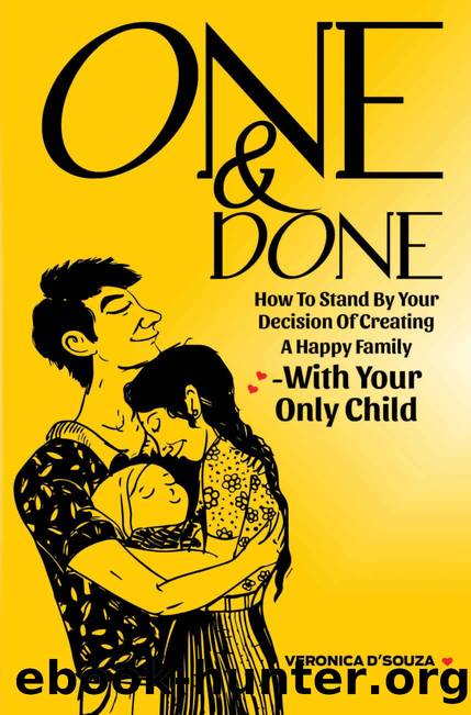One & Done: How to stand by your DECISION of creating a HAPPY FAMILY- With Your Only Child by VERONICA D'SOUZA