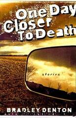 One Day Closer to Death: Eight Stabs at Immortality by Denton Bradley
