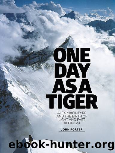 One Day as a Tiger: Alex MacIntyre and the Birth of Light and Fast Alpinism by John Porter