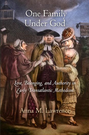 One Family Under God: Love, Belonging, and Authority in Early Transatlantic Methodism by By Anna M. Lawrence