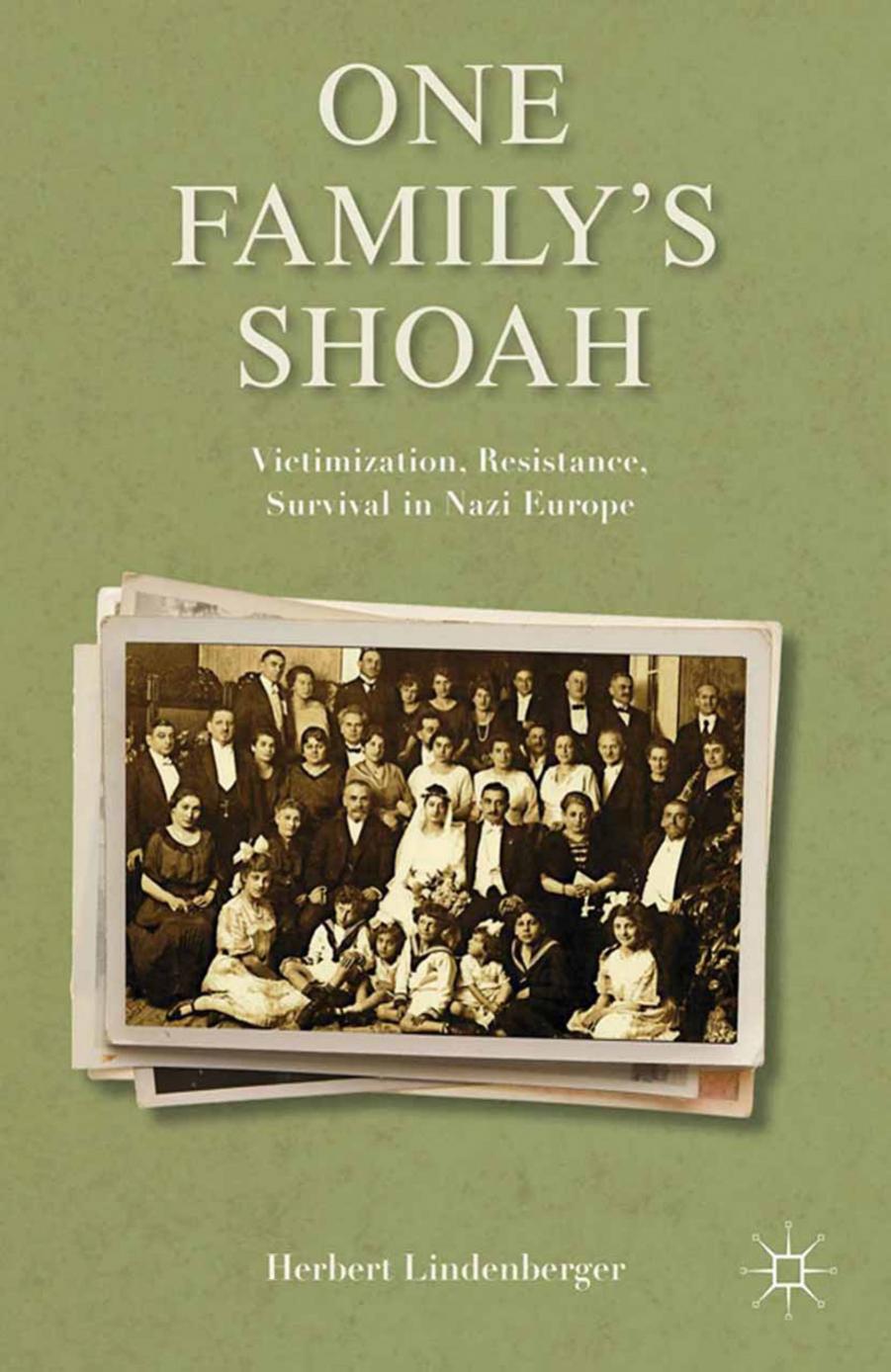 One Familyâs Shoah: Victimization, Resistance, Survival in Nazi Europe by Herbert Lindenberger (auth.)