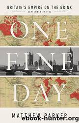One Fine Day: Britain's Empire on the Brink by Parker Matthew