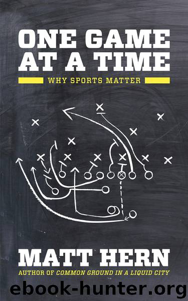 One Game At A Time: Why Sports Matter by Matt Hern