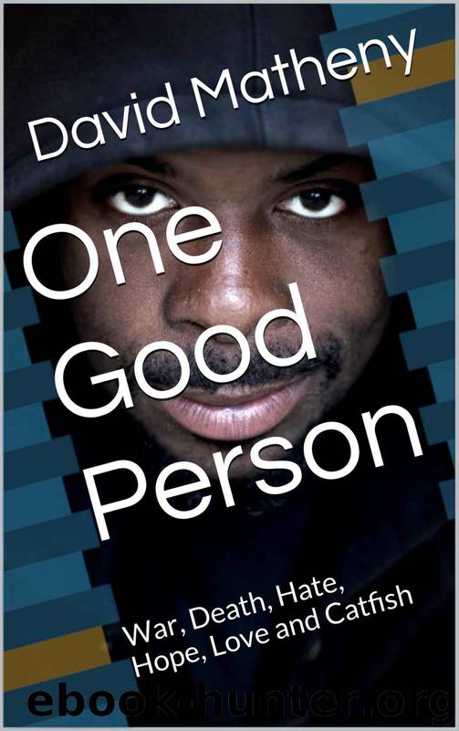 One Good Person: War, Death, Hate, Hope, Love and Catfish by David Matheny