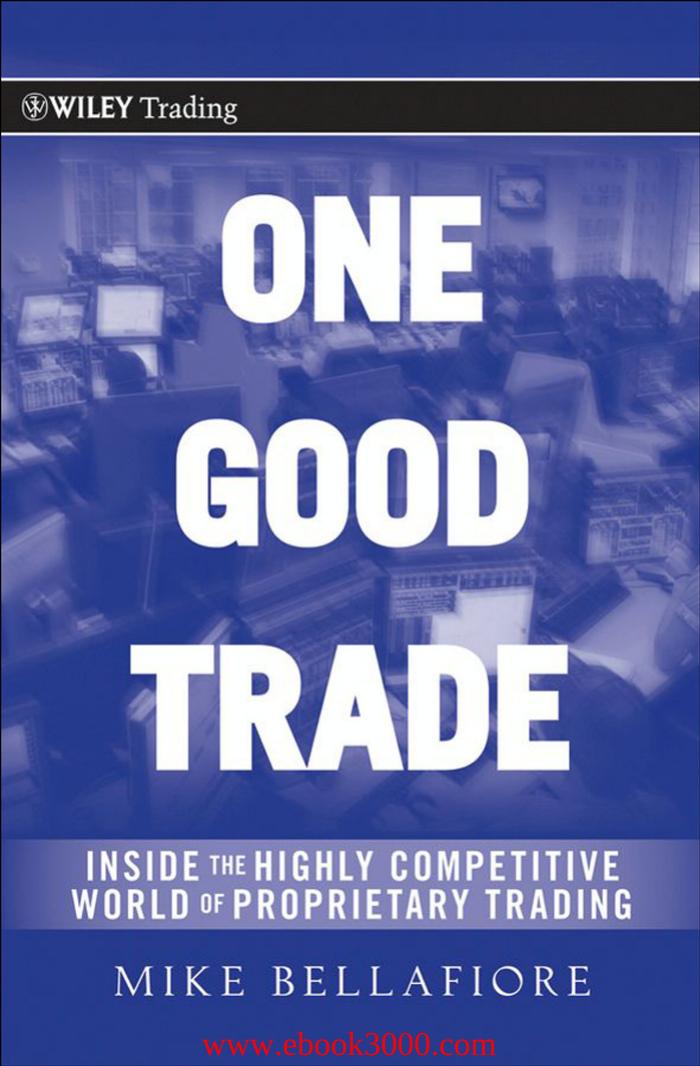 One Good Trade: Inside the Highly Competitive World of Proprietary Trading by Unknow