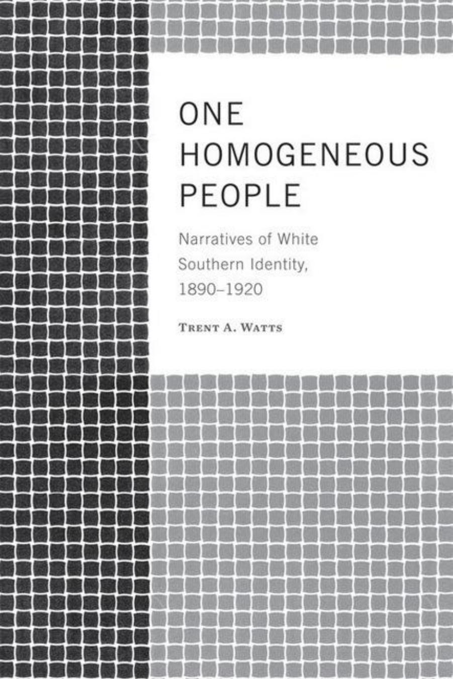 One Homogeneous People : Narratives of White Southern Identity, 1890-1920 by Trent A. Watts