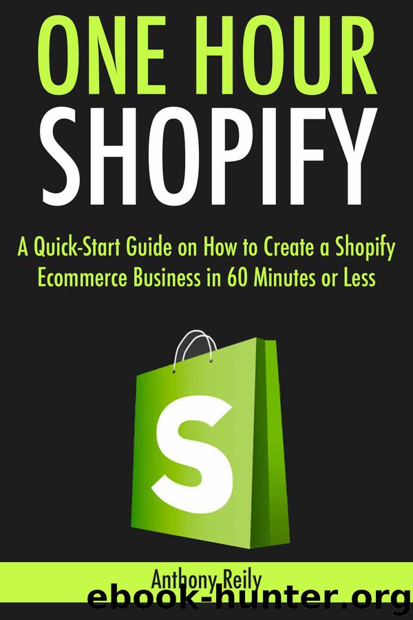 One Hour Shopify: A Quick-Start Guide on How to Create a Shopify Ecommerce Business in 60 Minutes or Less by Anthony Reily