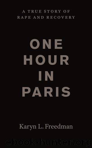 One Hour in Paris: A True Story of Rape and Recovery by Karyn L. Freedman