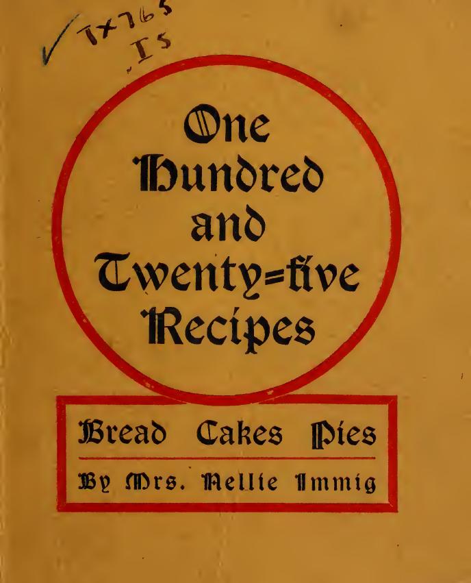 One Hundred & Twenty-Five Recipes; Bread, Cakes & Pies by Nellie Immig