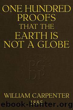 One Hundred Proofs That the Earth Is Not a Globe by William Carpenter