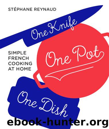One Knife, One Pot, One Dish: Simple French cooking at home by Stephane Reynaud