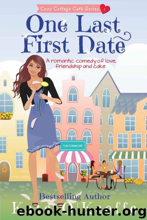One Last First Date: A romantic comedy of love, friendship and cake (Cozy Cottage Café Book 1) by Kate O'Keeffe