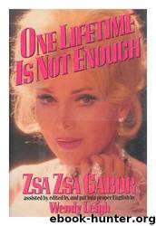 One Lifetime is Not Enough by Zsa Zsa Gabor & Wendy Leigh
