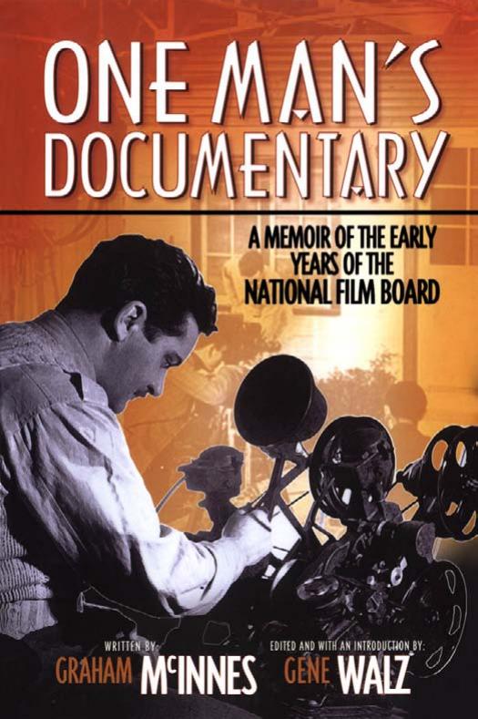 One Man's Documentary: A Memoir of the Early Years of the National Film Board by Graham McInnes Gene Walz