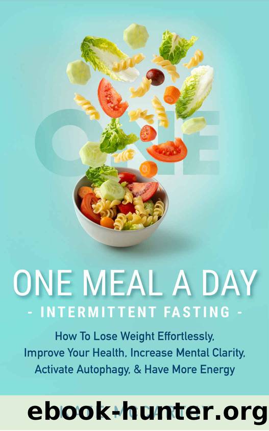 One Meal A Day Intermittent Fasting: How To Lose Weight Effortlessly, Improve Your Health, Increase Mental Clarity, Activate Autophagy, and Have More Energy by Kate McCarty