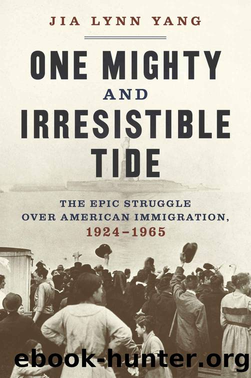 One Mighty and Irresistible Tide: The Epic Struggle Over American Immigration, 1924-1965 by Jia Lynn Yang