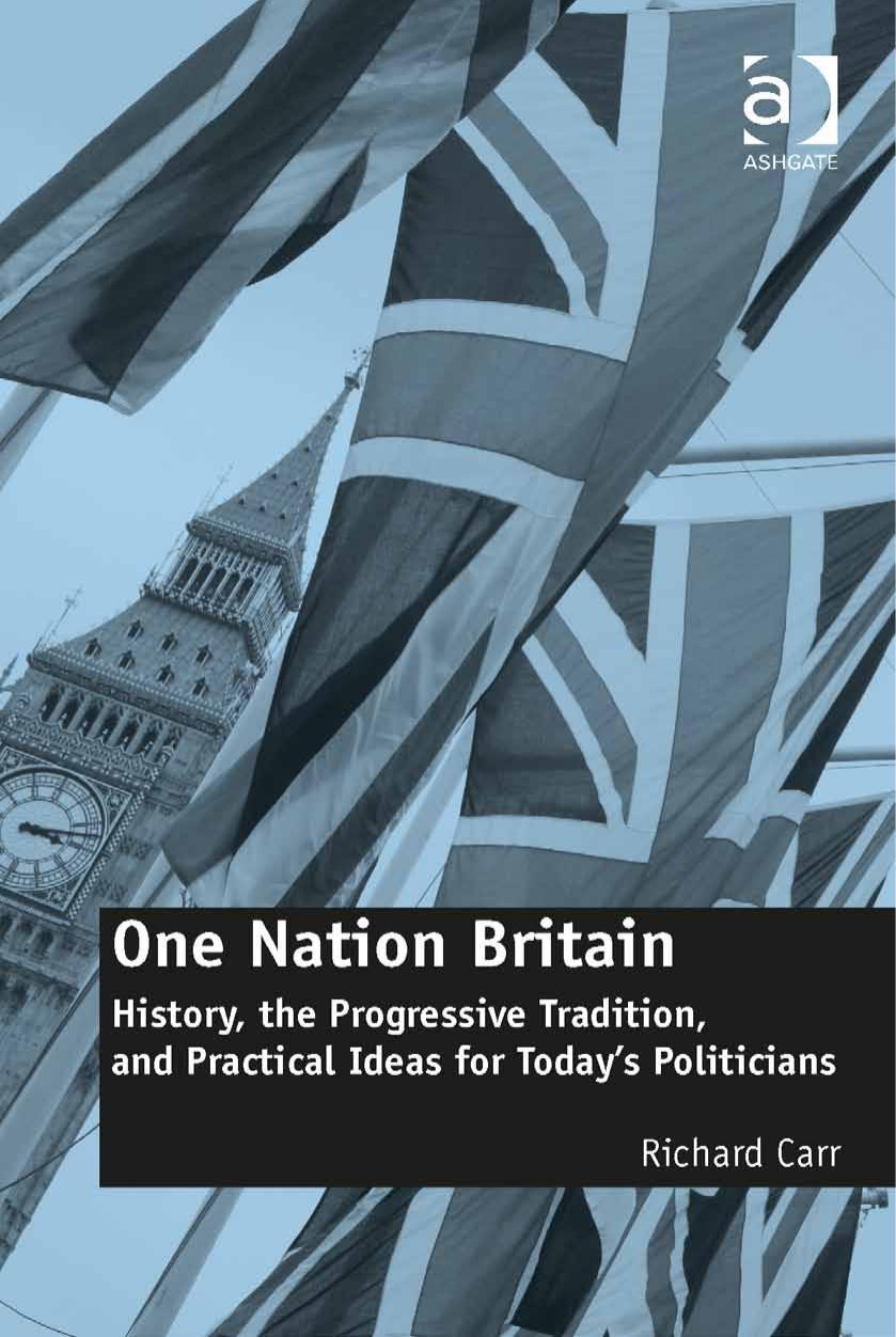 One Nation Britain: History, the Progressive Tradition, and Practical Ideas for Today's Politicians by Richard Carr