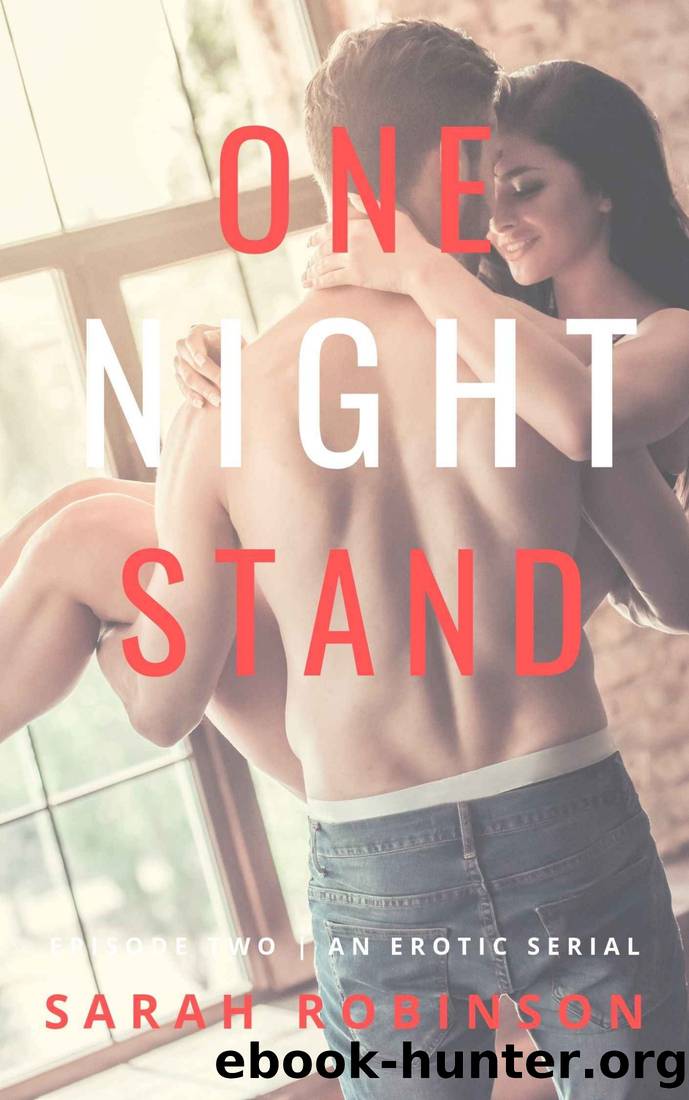 One Night Stand_An Erotic Serial_Episode Two by Sarah Robinson