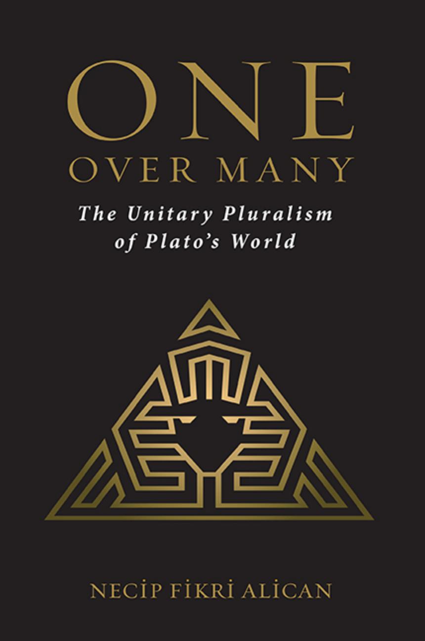 One Over Many: The Unitary Pluralism of Plato's World by Necip Fikri Alican