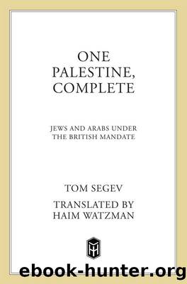 One Palestine, Complete: Jews and Arabs Under the British Mandate by Tom Segev