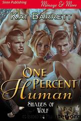 One Percent Human [Shades of Wolf 4] (Siren Publishing MÃ©nage and More) by Kat Barrett