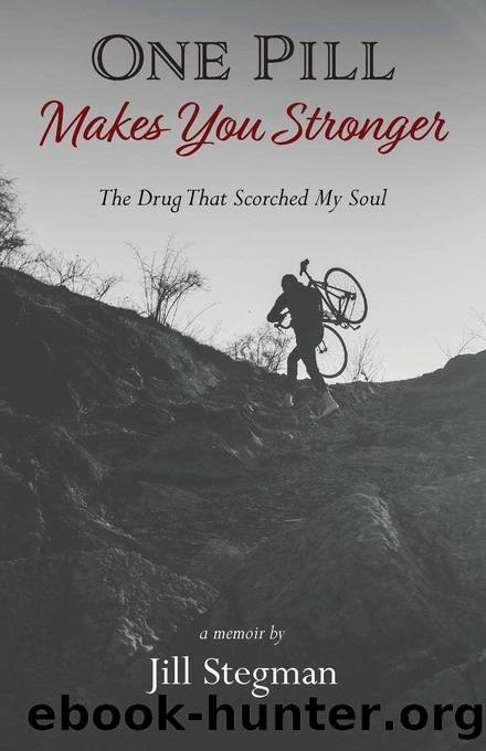One Pill Makes You Stronger: The Drug That Scorched My Soul by Jill Stegman