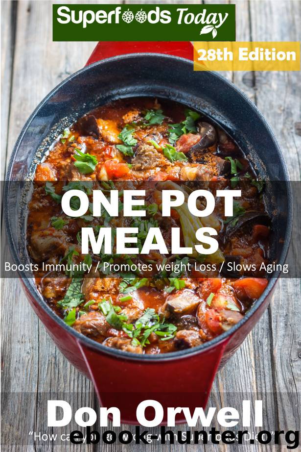 One Pot Meals: 290 One Pot Meals, Dump Dinners Recipes, Quick & Easy Cooking Recipes, Antioxidants & Phytochemicals: Soups Stews and Chilis, Whole Foods Diets, Gluten Free Cooking by Orwell Don
