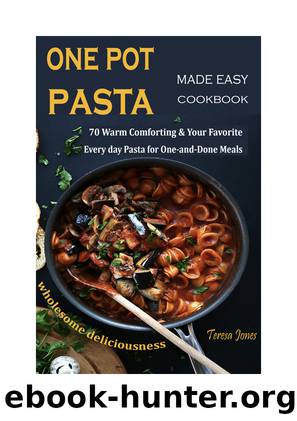 One Pot Pasta Made Easy Cookbook by Teresa Jones