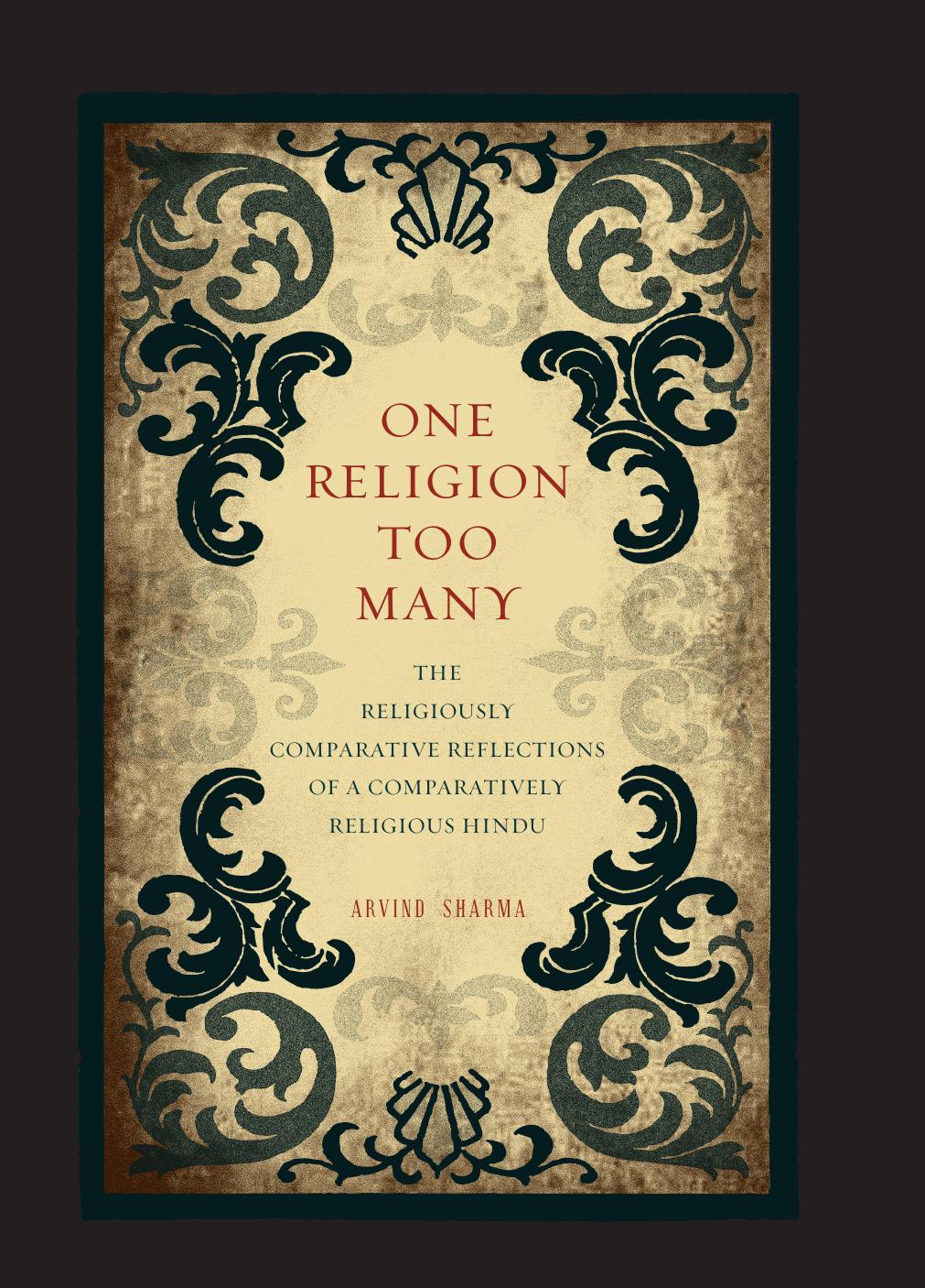 One Religion Too Many : The Religiously Comparative Reflections of a Comparatively Religious Hindu by Arvind Sharma