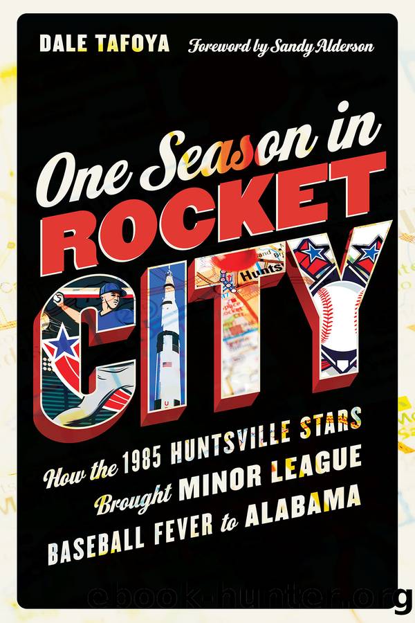 One Season in Rocket City: How the 1985 Huntsville Stars Brought Minor League Baseball Fever to Alabama by Dale Tafoya