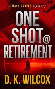 One Shot @ Retirement: A Macy Cooper Mystery by D. K. Wilcox