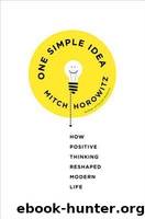 One Simple Idea: How Positive Thinking Reshaped Modern Life by Horowitz Mitch