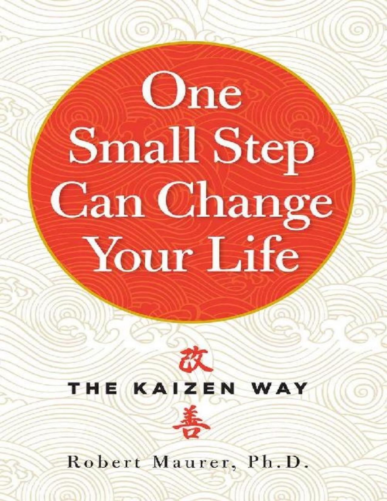 One Small Step Can Change Your Life: The Kaizen Way by Robert Maurer
