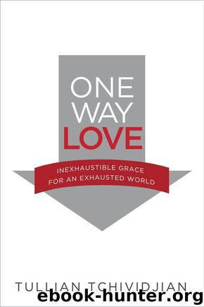One Way Love: Inexhaustible Grace for an Exhausted World by Tullian Tchividjian