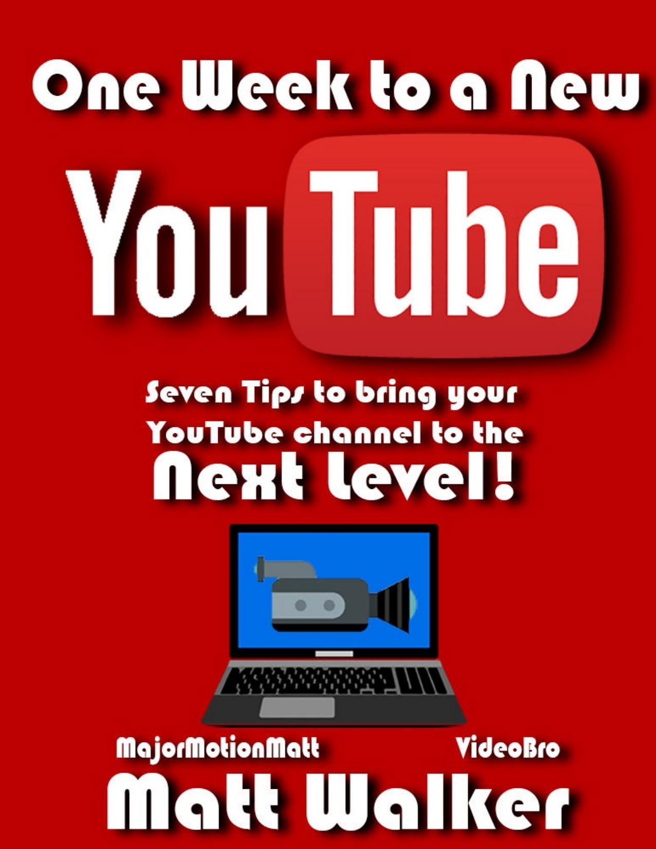 One Week to a New YouTube: Seven Steps to bring your YouTube Channel to the Next Level! by Matt Walker