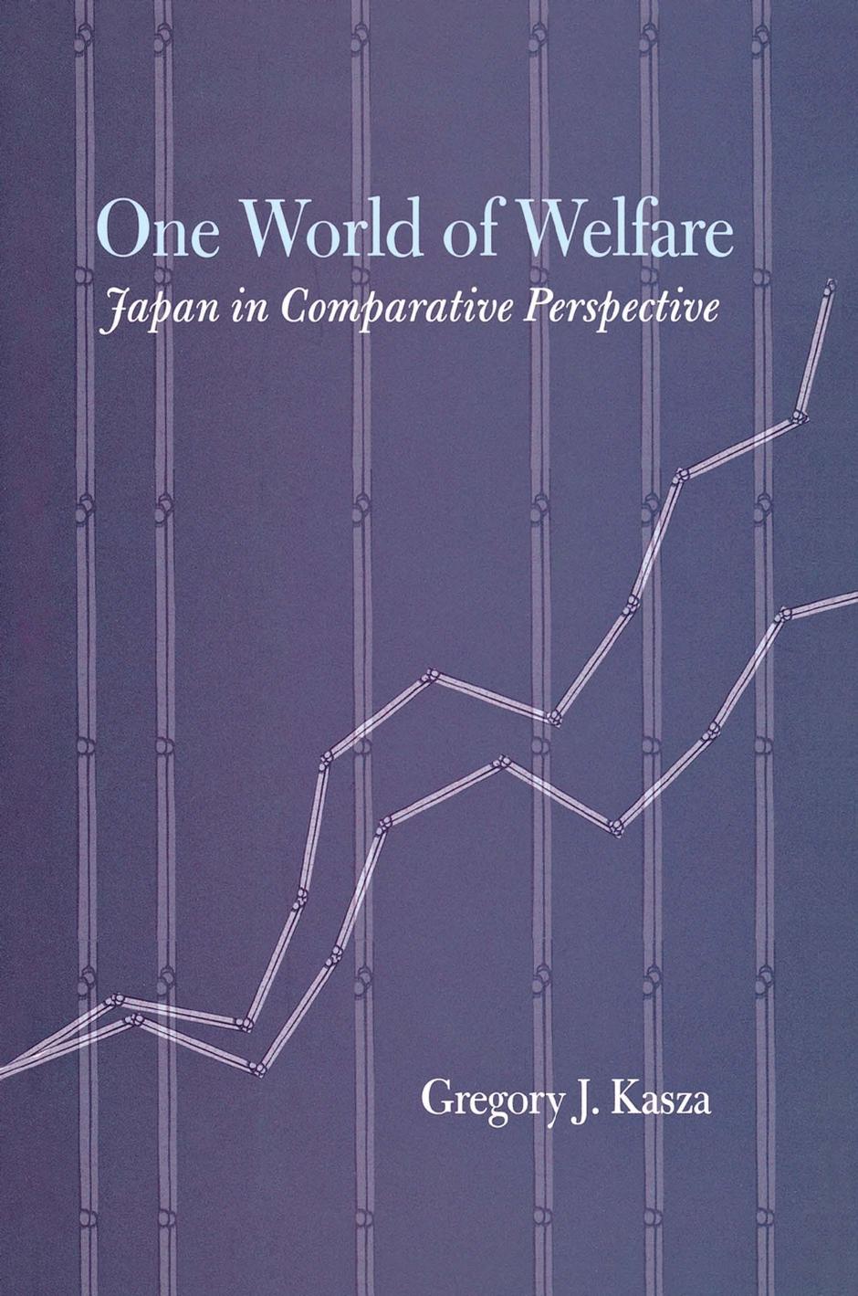 One World of Welfare: Japan in Comparative Perspective by Gregory J. Kasza
