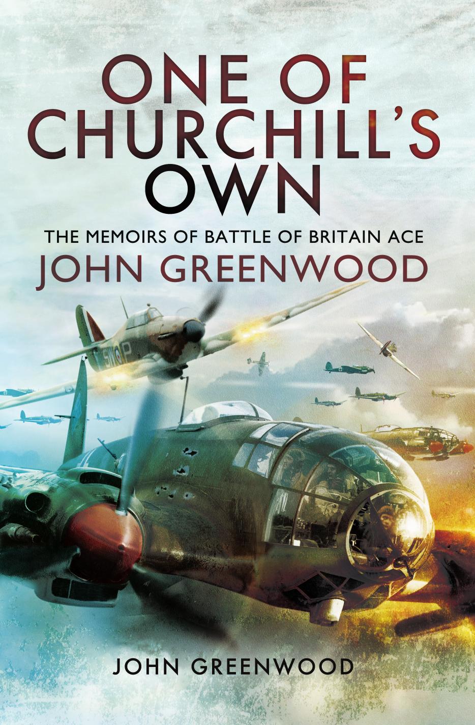 One of Churchill's Own: The Memoirs of Battle of Britain Pilot John Greenwood by John Greenwood